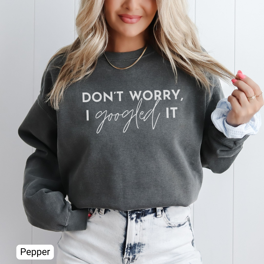 Don't Worry, I Googled It Crewneck Sweatshirt | Funny Shirt Assistant Gift