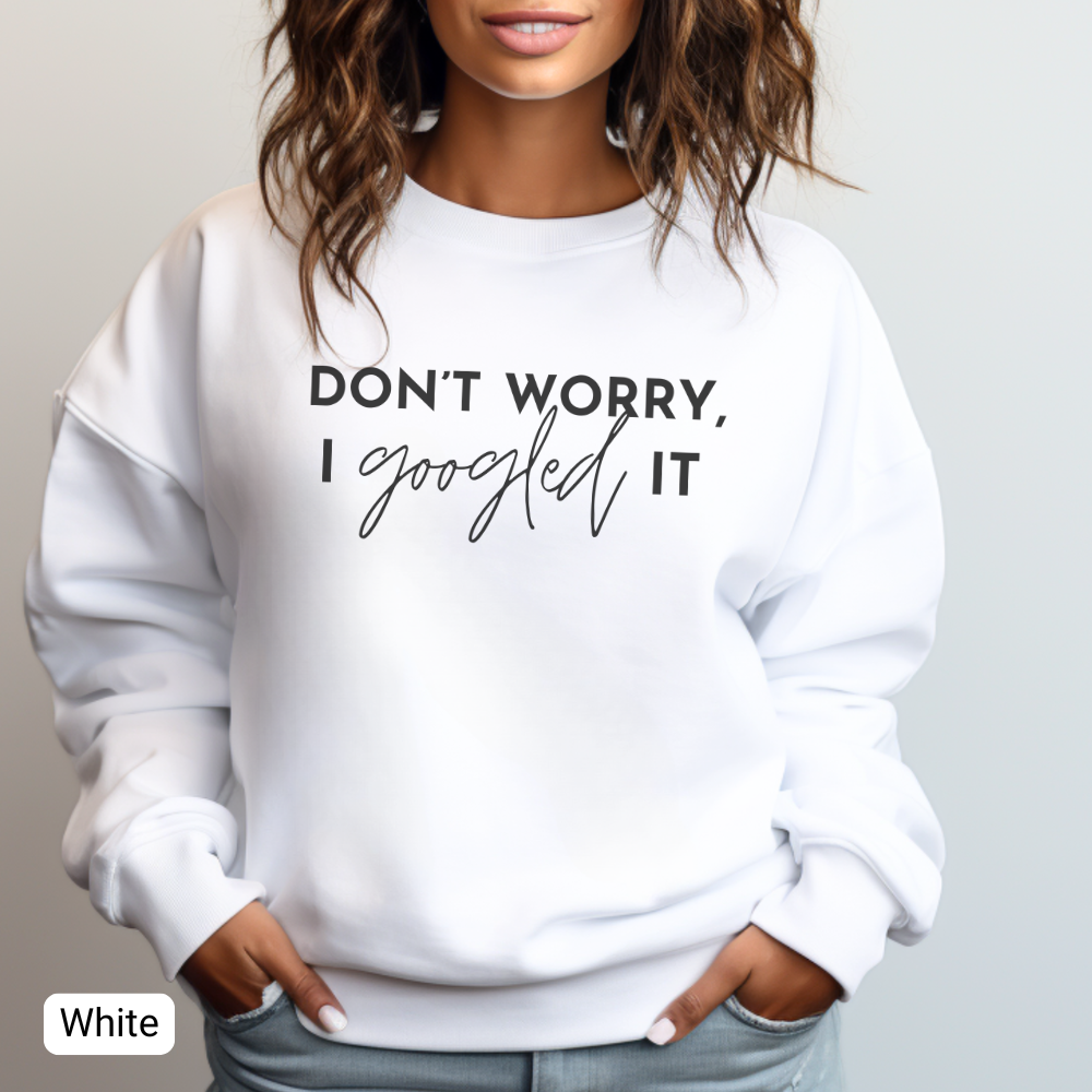 Don't Worry, I Googled It Crewneck Sweatshirt | Funny Shirt Assistant Gift