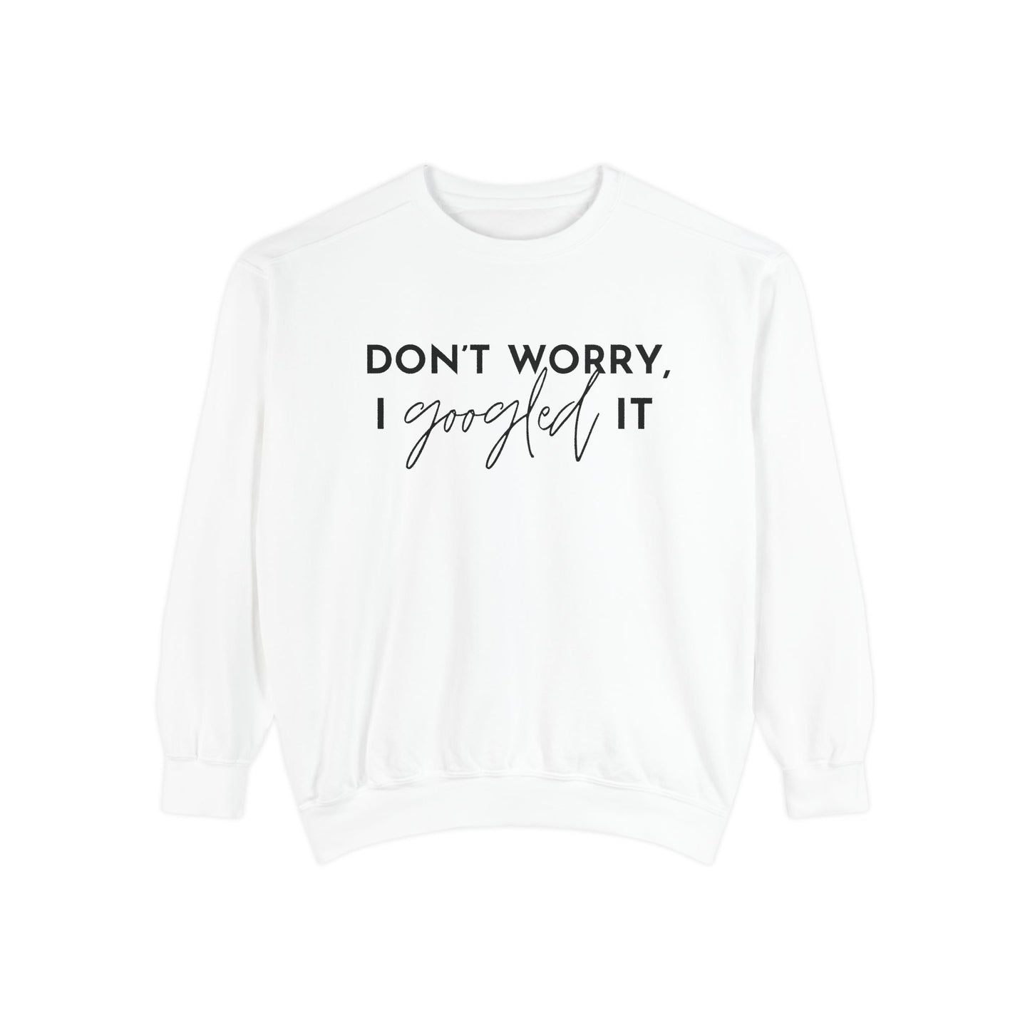 Don't Worry, I Googled It Crewneck Sweatshirt | Funny Shirt Assistant Gift